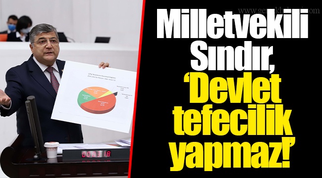 Milletvekili Sındır, “Devlet tefecilik yapmaz!”