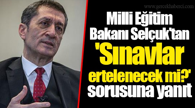 Milli Eğitim Bakanı Selçuk'tan 'Sınavlar ertelenecek mi?' sorusuna yanıt