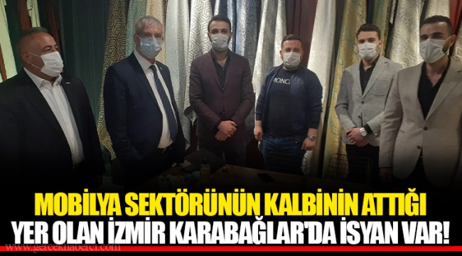 MOBİLYA SEKTÖRÜNÜN KALBİNİN ATTIĞI YER OLAN İZMİR KARABAĞLAR'DA İSYAN VAR!