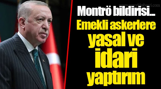 Montrö bildirisi... Emekli askerlere yasal ve idari yaptırım
