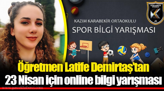 Öğretmen Latife Demirtaş’tan 23 Nisan için online bilgi yarışması