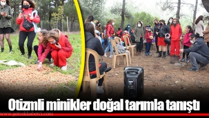 Otizmli minikler doğal tarımla tanıştı