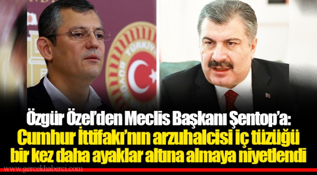 Özgür Özel’den Meclis Başkanı Şentop’a: Cumhur İttifakı’nın arzuhalcisi iç tüzüğü bir kez daha ayaklar altına almaya niyetlendi