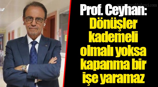 Prof. Ceyhan: Dönüşler kademeli olmalı yoksa kapanma bir işe yaramaz