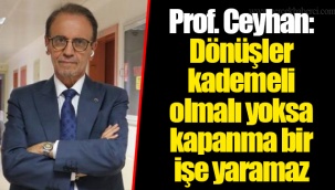 Prof. Ceyhan: Dönüşler kademeli olmalı yoksa kapanma bir işe yaramaz