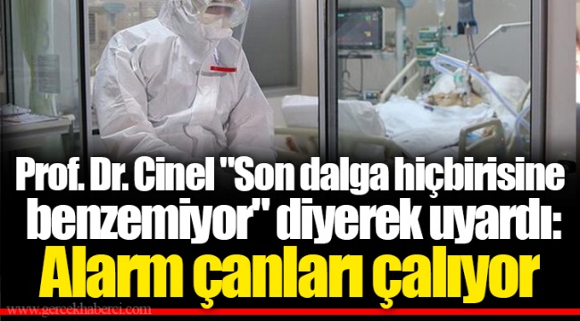 Prof. Dr. Cinel "Son dalga hiçbirisine benzemiyor" diyerek uyardı: Alarm çanları çalıyor