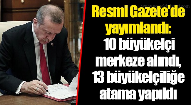 Resmi Gazete'de yayımlandı: 10 büyükelçi merkeze alındı, 13 büyükelçiliğe atama yapıldı