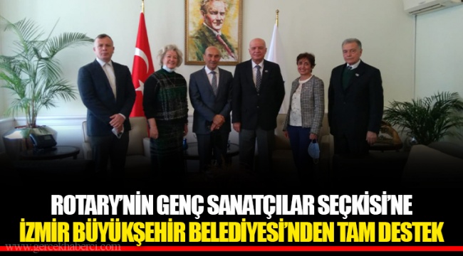 ROTARY’NİN GENÇ SANATÇILAR SEÇKİSİ’NE İZMİR BÜYÜKŞEHİR BELEDİYESİ’NDEN TAM DESTEK