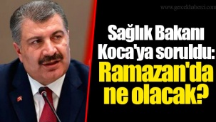Sağlık Bakanı Koca'ya soruldu: Ramazan'da ne olacak?