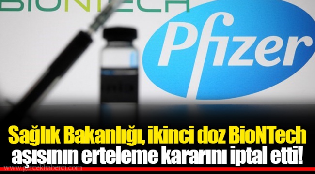 Sağlık Bakanlığı, ikinci doz BioNTech aşısının erteleme kararını iptal etti!