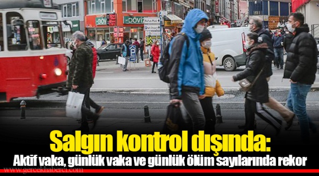 Salgın kontrol dışında: Aktif vaka, günlük vaka ve günlük ölüm sayılarında rekor