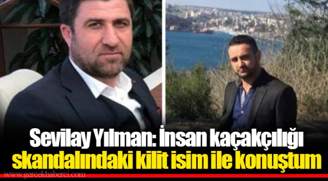 Sevilay Yılman: İnsan kaçakçılığı skandalındaki kilit isim ile konuştum