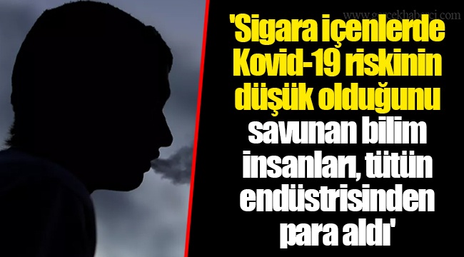 'Sigara içenlerde Kovid-19 riskinin düşük olduğunu savunan bilim insanları, tütün endüstrisinden para aldı'