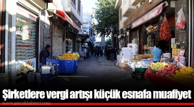 Şirketlere vergi artışı küçük esnafa muafiyet