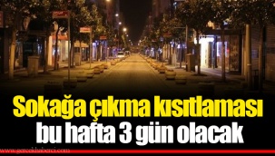 Sokağa çıkma kısıtlaması bu hafta 3 gün olacak