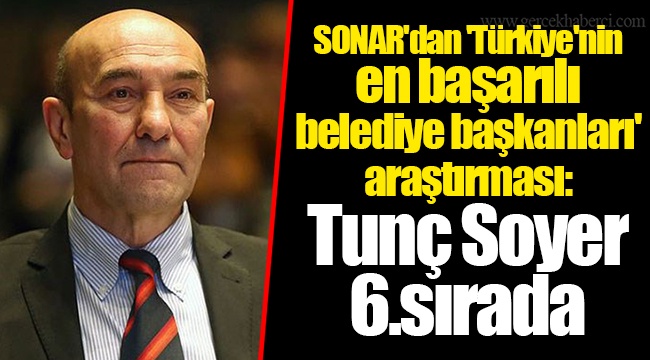 SONAR'dan 'Türkiye'nin en başarılı belediye başkanları' araştırması:  Tunç Soyer 6.sırada
