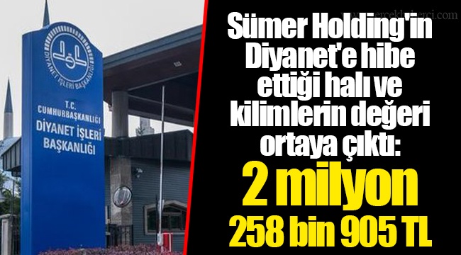 Sümer Holding'in Diyanet'e hibe ettiği halı ve kilimlerin değeri ortaya çıktı:  2 milyon 258 bin 905 TL