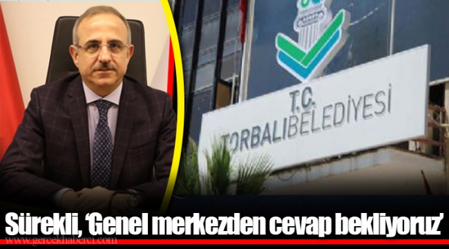 Sürekli, "Genel merkezden cevap bekliyoruz"