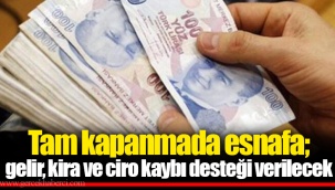 Tam kapanmada esnafa; gelir, kira ve ciro kaybı desteği verilecek