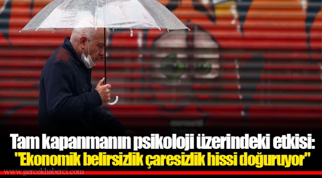 Tam kapanmanın psikoloji üzerindeki etkisi: "Ekonomik belirsizlik çaresizlik hissi doğuruyor"