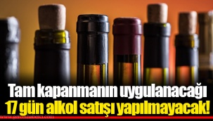 Tam kapanmanın uygulanacağı 17 gün alkol satışı yapılmayacak!