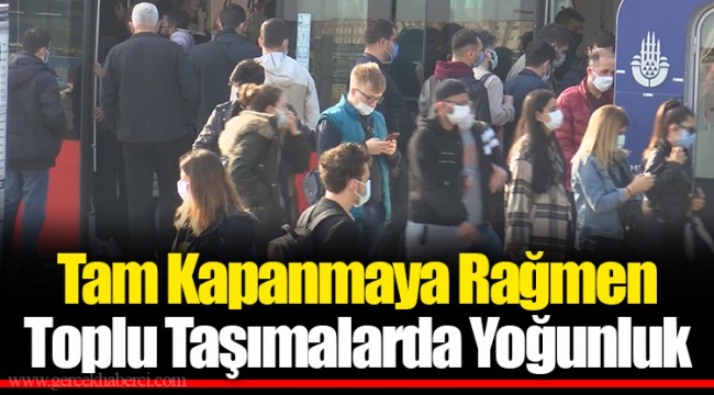 Tam Kapanmaya Rağmen Toplu Taşımalarda Yoğunluk