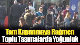 Tam Kapanmaya Rağmen Toplu Taşımalarda Yoğunluk