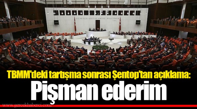 TBMM'deki tartışma sonrası Şentop'tan açıklama: Pişman ederim