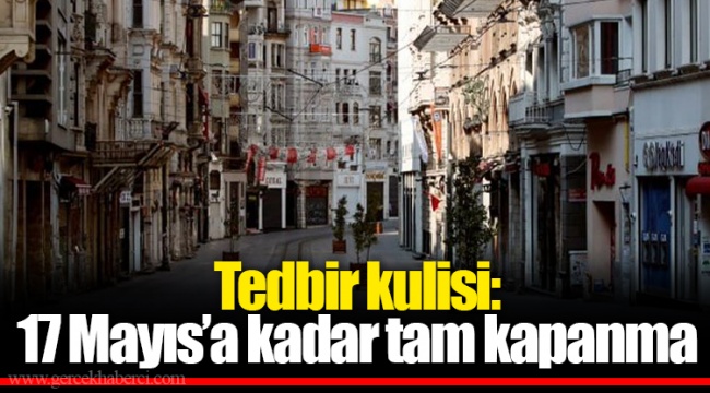 Tedbir kulisi: 17 Mayıs’a kadar tam kapanma