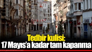 Tedbir kulisi: 17 Mayıs’a kadar tam kapanma