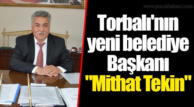 Torbalı'nın yeni belediye Başkanı "Mithat Tekin"