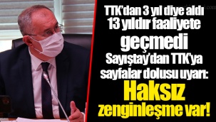 TTK’dan 3 yıl diye aldı 13 yıldır faaliyete geçmedi