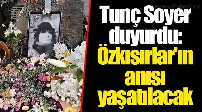 Tunç Soyer duyurdu: Özkısırlar'ın anısı yaşatılacak