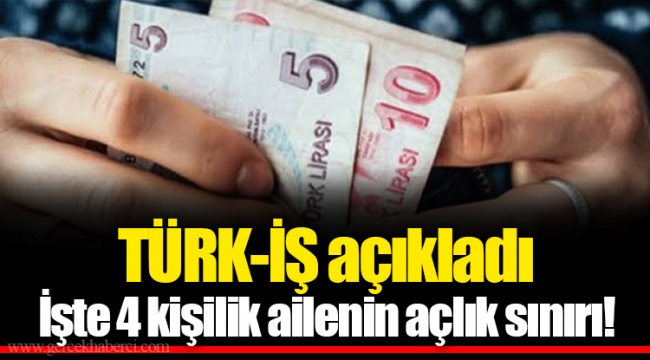 TÜRK-İŞ açıkladı...  İşte 4 kişilik ailenin açlık sınırı!