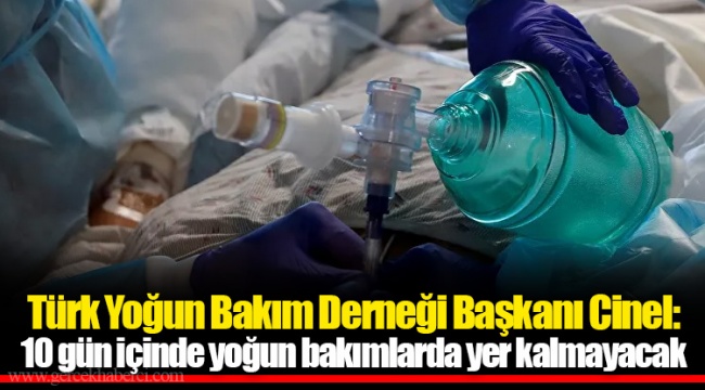 Türk Yoğun Bakım Derneği Başkanı Cinel: 10 gün içinde yoğun bakımlarda yer kalmayacak