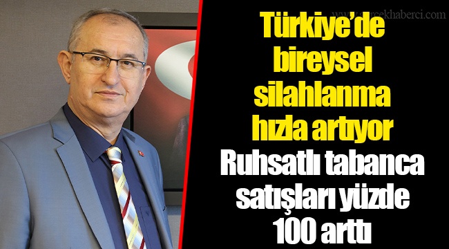 Türkiye’de bireysel silahlanma hızla artıyor