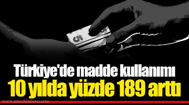 Türkiye'de madde kullanımı 10 yılda yüzde 189 arttı