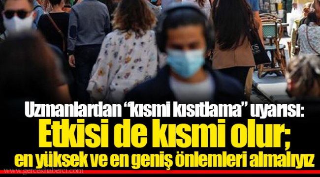 Uzmanlardan “kısmi kısıtlama” uyarısı: Etkisi de kısmi olur; en yüksek ve en geniş önlemleri almalıyız