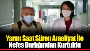 Yarım Saat Süren Ameliyat İle Nefes Darlığından Kurtuldu