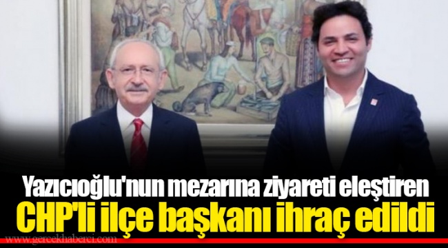 Yazıcıoğlu'nun mezarına ziyareti eleştiren CHP'li ilçe başkanı ihraç edildi