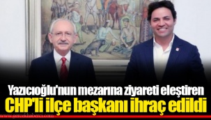 Yazıcıoğlu'nun mezarına ziyareti eleştiren CHP'li ilçe başkanı ihraç edildi