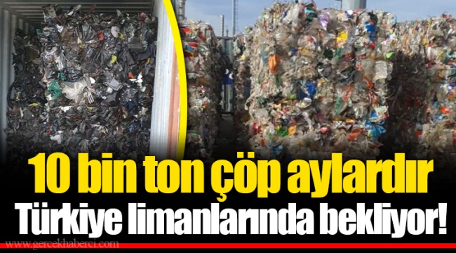 10 bin ton çöp aylardır Türkiye limanlarında bekliyor!