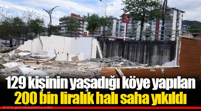 129 kişinin yaşadığı köye yapılan 200 bin liralık halı saha yıkıldı