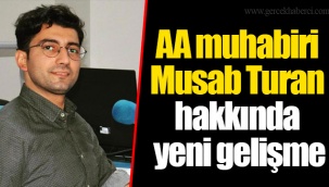 AA muhabiri Musab Turan hakkında yeni gelişme