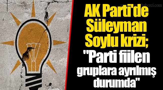 AK Parti'de Süleyman Soylu krizi; "Parti fiilen gruplara ayrılmış durumda"