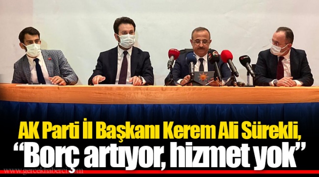 AK Parti İl Başkanı Kerem Ali Sürekli, "Borç artıyor, hizmet yok"