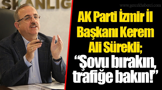 AK Parti İzmir İl Başkanı Kerem Ali Sürekli; “Şovu bırakın, trafiğe bakın!”