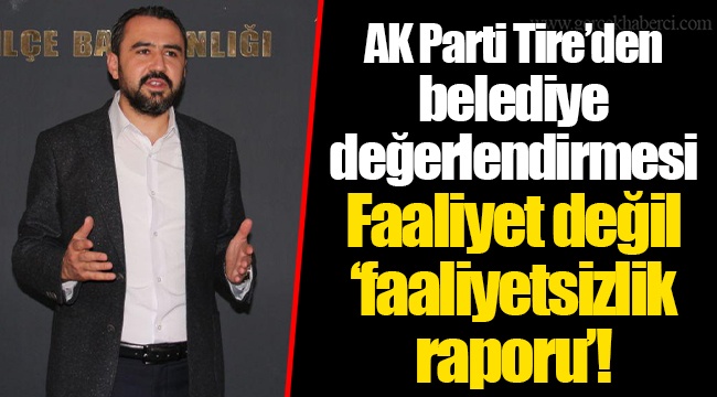 AK Parti Tire’den belediye değerlendirmesi