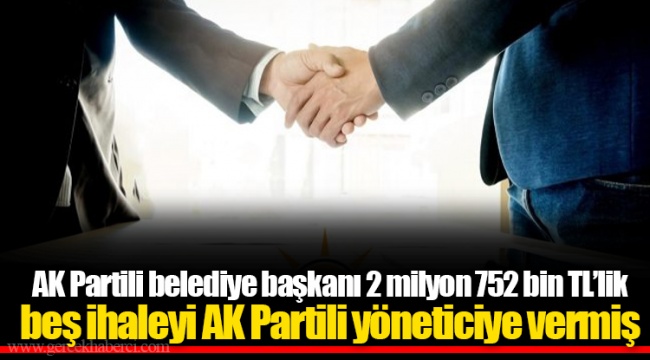 AK Partili belediye başkanı 2 milyon 752 bin TL’lik beş ihaleyi AK Partili yöneticiye vermiş