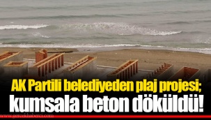 AK Partili belediyeden plaj projesi; kumsala beton döküldü!